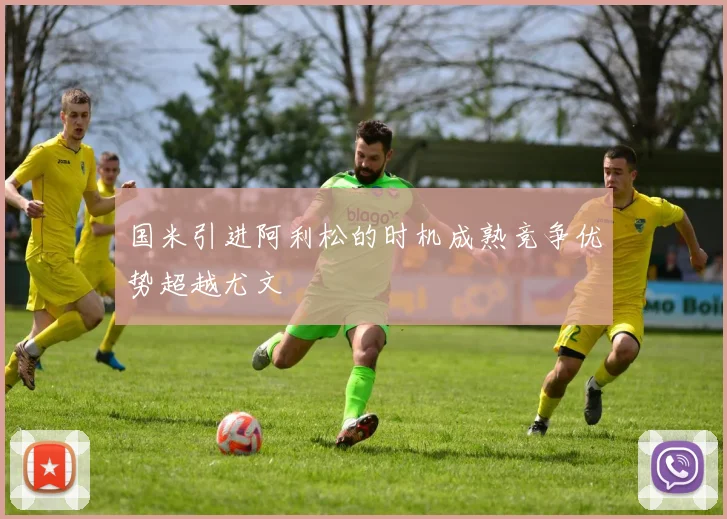 国米引进阿利松的时机成熟竞争优势超越尤文